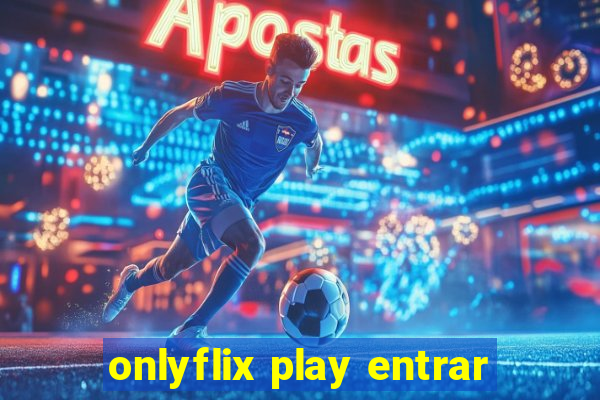 onlyflix play entrar